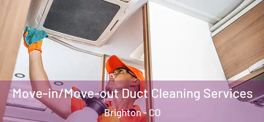 Move-in/Move-out Duct Cleaning Services Brighton - CO