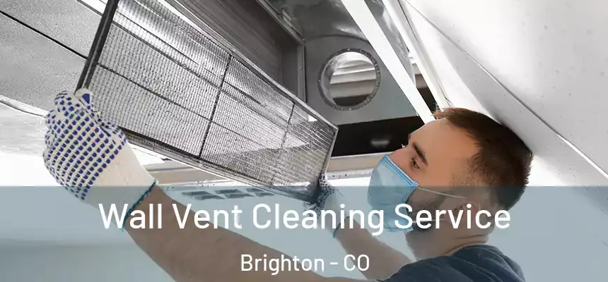 Wall Vent Cleaning Service Brighton - CO